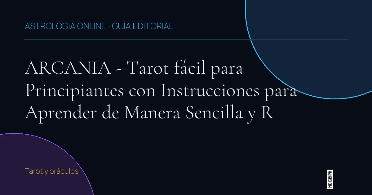 Guía editorial de ARCANIA - Tarot fácil para Principiantes con Instrucciones para Aprender de Manera Sencilla y R