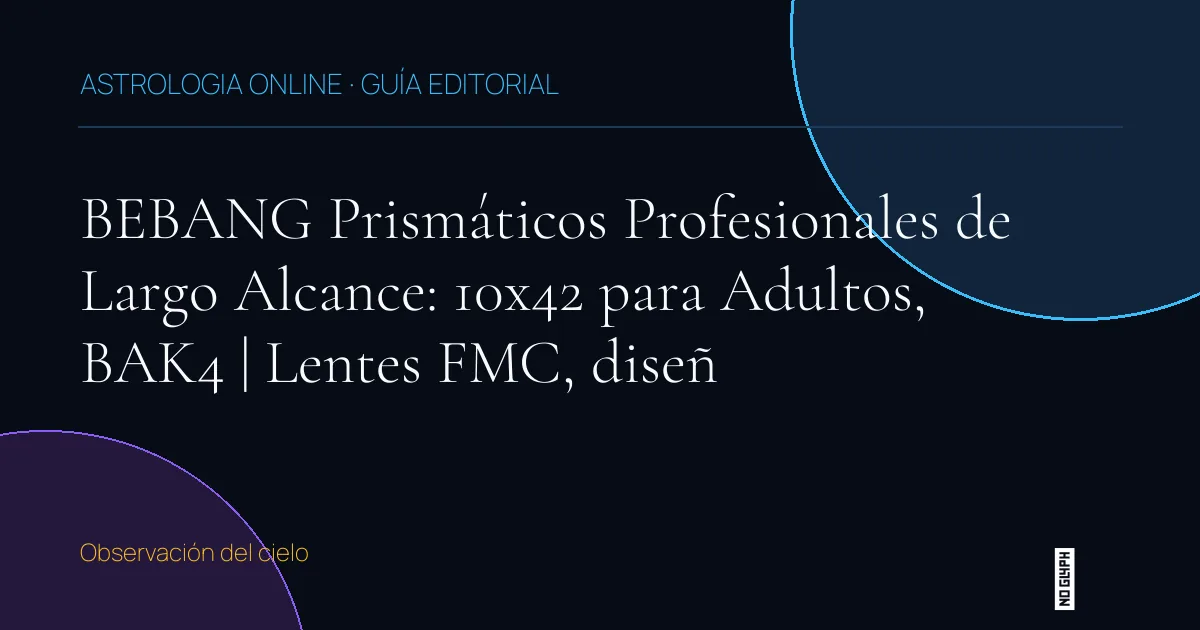 Guía editorial de BEBANG Prismáticos Profesionales de Largo Alcance: 10x42 para Adultos, BAK4 | Lentes FMC, diseñ