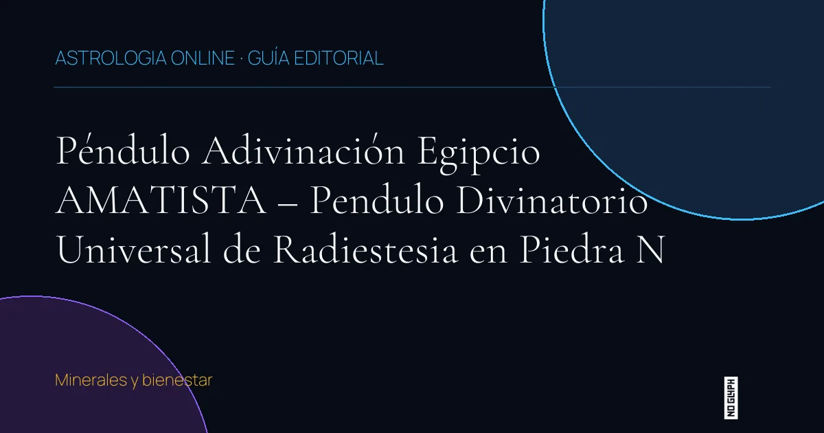 Guía editorial de Péndulo Adivinación Egipcio AMATISTA – Pendulo Divinatorio Universal de Radiestesia en Piedra N